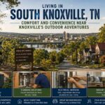 Living in South Knoxville, TN: Comfort and Convenience Near Knoxville's Outdoor Adventures